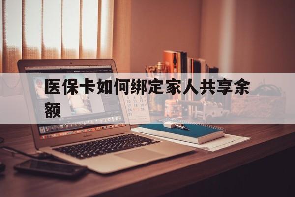 宣威最新医保卡如何绑定家人共享余额方法分析(最方便真实的宣威医保卡怎么绑定家人医保卡方法)
