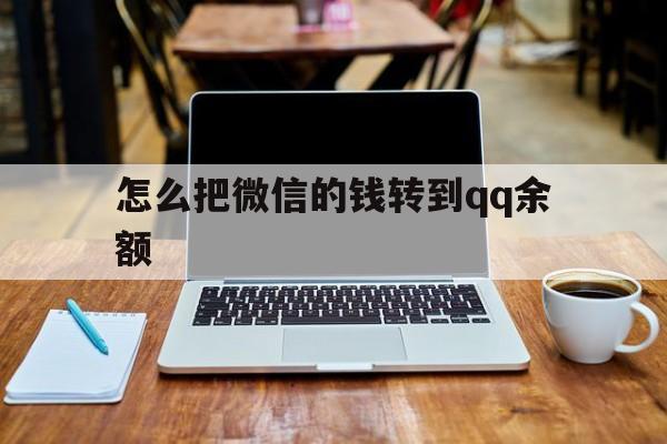 宣威最新怎么把微信的钱转到qq余额方法分析(最方便真实的宣威怎么把微信的钱转到钱包上方法)
