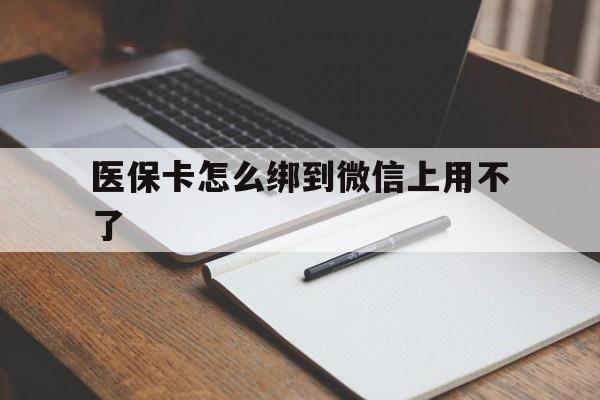 宣威最新医保卡怎么绑到微信上用不了方法分析(最方便真实的宣威为什么医保卡没办法绑定方法)