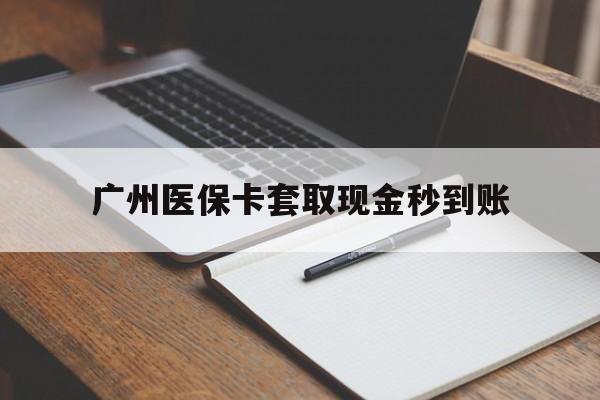 宣威最新广州医保卡套取现金秒到账方法分析(最方便真实的宣威医保卡套现案例2024方法)