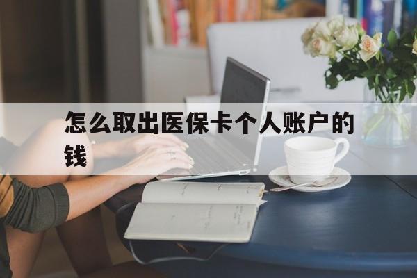 宣威最新怎么取出医保卡个人账户的钱方法分析(最方便真实的宣威怎样取出医保个人账户里的钱方法)